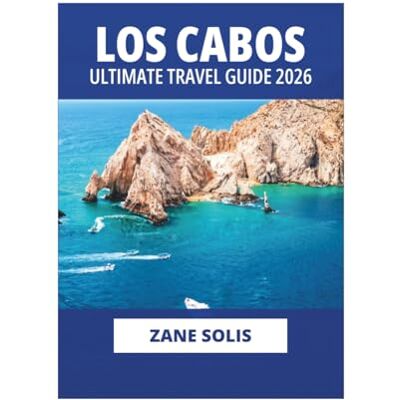 Solis LOS CABOS ULTIMATE TRAVEL GUIDE 2026 Solis LOS CABOS ULTIMATE TRAVEL GUIDE 2026