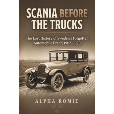 Alpha SCANIA BEFORE THE TRUCKS: The Lost History of Sweden's Forgotten Automobile Brand 1902–1920 (The Automotive Heritage Series) Alpha SCANIA BEFORE THE TRUCKS: The Lost History of Sweden's Forgotten Automobile Brand 1902–1920 (The Automotive Heritage Series)