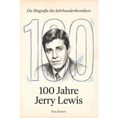 Kaiser 100 Jahre Jerry Lewis: Die Biografie des Jahrhundertkomikers Kaiser 100 Jahre Jerry Lewis: Die Biografie des Jahrhundertkomikers