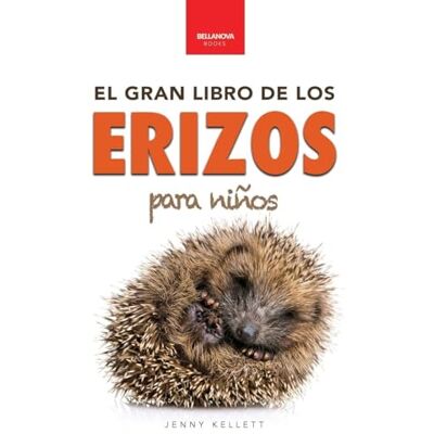 Kellett, Jenny Erizos El Gran Libro de los Erizos para Niños: 100+ datos sorprendentes, fotos, curiosidades ¡y mucho más!: 4 (Libros de Animales Para Niños) Kellett, Jenny Erizos El Gran Libro de los Erizos para Niños: 100+ datos sorprendentes, fotos, curiosidades ¡y mucho más!: 4 (Libros de Animales Para Niños)