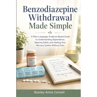 Stanley Benzodiazepine Withdrawal Made Simple: A Plain-Language, Evidence-Based Guide to Understanding Dependence, Tapering Safely, and Healing Your Nervous System Without Fear Stanley Benzodiazepine Withdrawal Made Simple: A Plain-Language, Evidence-Based Guide to Understanding Dependence, Tapering Safely, and Healing Your Nervous System Without Fear