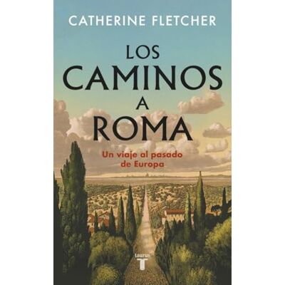 Fletcher, Catherine Los caminos a Roma: Un viaje al pasado de Europa (Historia) Fletcher, Catherine Los caminos a Roma: Un viaje al pasado de Europa (Historia)