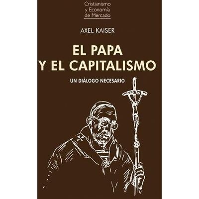 Kaiser EL PAPA Y EL CAPITALISMO: Un diálogo necesario: 1 (Cristianismo y economía de mercado) Kaiser EL PAPA Y EL CAPITALISMO: Un diálogo necesario: 1 (Cristianismo y economía de mercado)