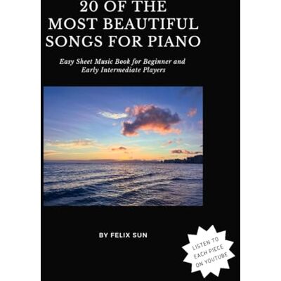 Sun 20 of the Most Beautiful Songs for Piano: Easy Sheet Music Book for Beginner and Early Intermediate Players Sun 20 of the Most Beautiful Songs for Piano: Easy Sheet Music Book for Beginner and Early Intermediate Players