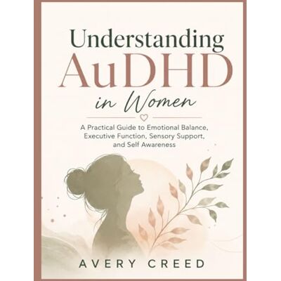 Avery Understanding AuDHD in Women: A Practical Guide to Emotional Balance, Executive Function, Sensory Support, and Self Awareness Avery Understanding AuDHD in Women: A Practical Guide to Emotional Balance, Executive Function, Sensory Support, and Self Awareness