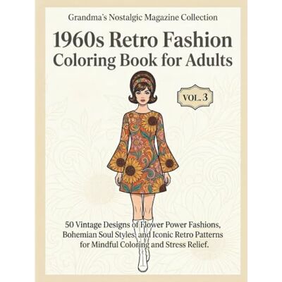ART 1960s Retro Fashion Coloring Book for Adults 3: 50 Vintage Designs of Flower Power Fashions, Bohemian Soul Styles, and Iconic Retro Patterns for ... 1960s Closet: A Nostalgic Fashion Journey) ART 1960s Retro Fashion Coloring Book for Adults 3: 50 Vintage Designs of Flower Power Fashions, Bohemian Soul Styles, and Iconic Retro Patterns for ... 1960s Closet: A Nostalgic Fashion Journey)
