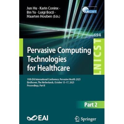 Springer Pervasive Computing Technologies for Healthcare: 19th EAI International Conference, Pervasive Health 2025, Eindhoven, The Netherlands, October 15–17, ... and Telecommunications Engineering) Springer Pervasive Computing Technologies for Healthcare: 19th EAI International Conference, Pervasive Health 2025, Eindhoven, The Netherlands, October 15–17, ... and Telecommunications Engineering)