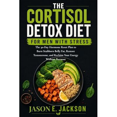 Jackson The Cortisol Detox Diet for Men With Stress: The 30-Day Hormone Reset Plan to Burn Stubborn Belly Fat, Restore Testosterone, and Reclaim Your Energy Without Burnout Jackson The Cortisol Detox Diet for Men With Stress: The 30-Day Hormone Reset Plan to Burn Stubborn Belly Fat, Restore Testosterone, and Reclaim Your Energy Without Burnout