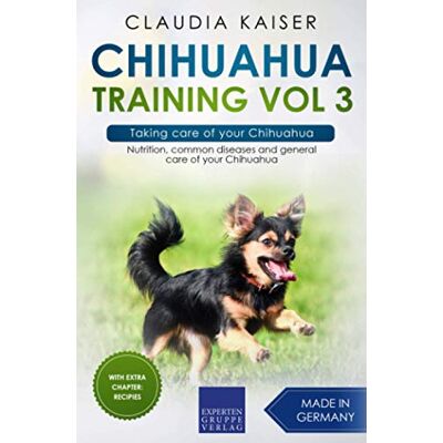 Kaiser Chihuahua Training Vol 3 – Taking care of your Chihuahua: Nutrition, common diseases and general care of your Chihuahua Kaiser Chihuahua Training Vol 3 – Taking care of your Chihuahua: Nutrition, common diseases and general care of your Chihuahua