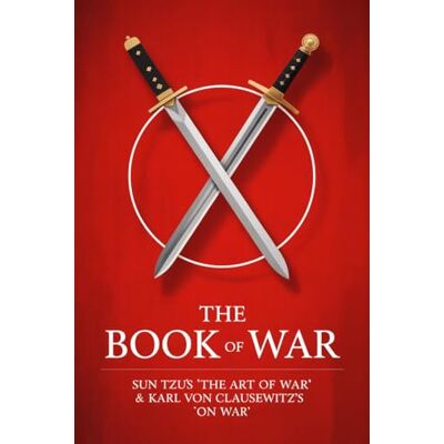 The Book of War : SunTzu's "The Art of War" & Karl Von Clausewitz's "On War The Book of War : SunTzu's "The Art of War" & Karl Von Clausewitz's "On War