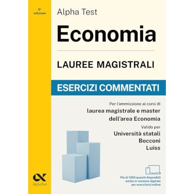 Alpha . Economia. Lauree magistrali. Esercizi commentati. Per test di ammissione universitari. Con simulatore online (TestUniversitari) Alpha . Economia. Lauree magistrali. Esercizi commentati. Per test di ammissione universitari. Con simulatore online (TestUniversitari)