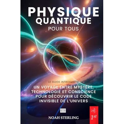 Sterling, Noah PHYSIQUE QUANTIQUE POUR TOUS 6 LIVRES EN 1: De l'Atome aux Mystères de la Conscience, entre Ondes et Particules, Principe d'Incertitude, Intrication et Technologies du Futur + eBook PDF Sterling, Noah PHYSIQUE QUANTIQUE POUR TOUS 6 LIVRES EN 1: De l'Atome aux Mystères de la Conscience, entre Ondes et Particules, Principe d'Incertitude, Intrication et Technologies du Futur + eBook PDF