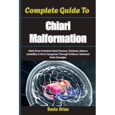 Orion Complete Guide To Chiari Malformation: Relief From Persistent Head Pressure, Dizziness, Balance Instability & Nerve Symptoms Through Evidence-Informed Brain Strategies Orion Complete Guide To Chiari Malformation: Relief From Persistent Head Pressure, Dizziness, Balance Instability & Nerve Symptoms Through Evidence-Informed Brain Strategies