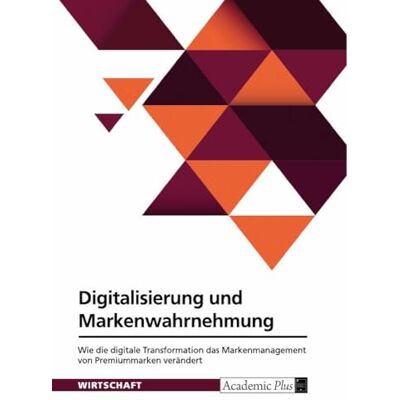 Anonymous Digitalisierung und Markenwahrnehmung: Wie die digitale Transformation das Markenmanagement von Premiummarken verändert Anonymous Digitalisierung und Markenwahrnehmung: Wie die digitale Transformation das Markenmanagement von Premiummarken verändert