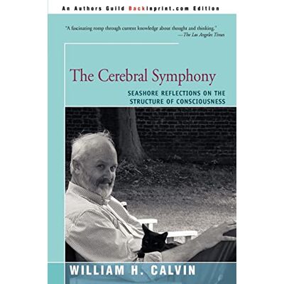 Calvin The Cerebral Symphony: Seashore Reflections on the Structure of Consciousness Calvin The Cerebral Symphony: Seashore Reflections on the Structure of Consciousness