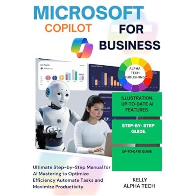 Alpha MASTERING MICROSOFT COPILOT FOR BUSINESS: Ultimate Step-by-Step Manual for AI Mastering to Optimize Efficiency Automate, Tasks and Maximize Productivity (Copilot Training Series) Alpha MASTERING MICROSOFT COPILOT FOR BUSINESS: Ultimate Step-by-Step Manual for AI Mastering to Optimize Efficiency Automate, Tasks and Maximize Productivity (Copilot Training Series)