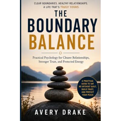 Drake The Boundary Balance: Practical Psychology for Clearer Relationships, Stronger Trust, and Protected Energy Drake The Boundary Balance: Practical Psychology for Clearer Relationships, Stronger Trust, and Protected Energy