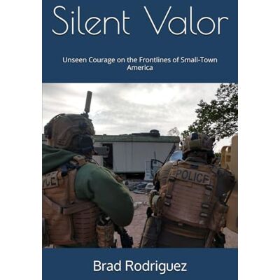Rodriguez Silent Valor: Unseen Courage on the Frontlines of Small-Town America Rodriguez Silent Valor: Unseen Courage on the Frontlines of Small-Town America
