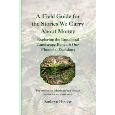 Hoover A Field Guide for the Stories We Carry About Money: Exploring the Emotional Landscape Beneath Our Financial Decisions (The Emotional Wilderness Series) Hoover A Field Guide for the Stories We Carry About Money: Exploring the Emotional Landscape Beneath Our Financial Decisions (The Emotional Wilderness Series)