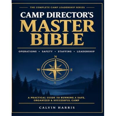 Calvin Camp Director's Master Bible: The Ultimate Operations, Safety, Staffing & Leadership Guide for Running a Successful Camp Calvin Camp Director's Master Bible: The Ultimate Operations, Safety, Staffing & Leadership Guide for Running a Successful Camp