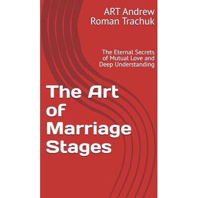 The Art of Marriage Stages: The Eternal Secrets of Mutual Love and Deep Understanding The Art of Marriage Stages: The Eternal Secrets of Mutual Love and Deep Understanding