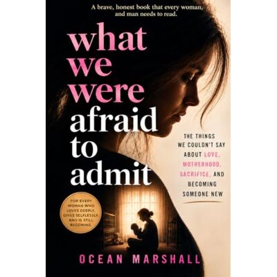 Marshall What We Were Afraid to Admit: The Things We Couldn’t Say About Love, Motherhood, Sacrifice, and Becoming Someone New Marshall What We Were Afraid to Admit: The Things We Couldn’t Say About Love, Motherhood, Sacrifice, and Becoming Someone New