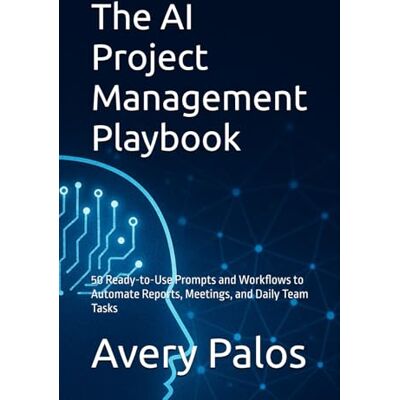 Avery The AI Project Management Playbook: 50 Ready-to-Use Prompts and Workflows to Automate Reports, Meetings, and Daily Team Tasks Avery The AI Project Management Playbook: 50 Ready-to-Use Prompts and Workflows to Automate Reports, Meetings, and Daily Team Tasks