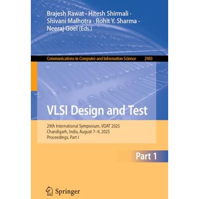 Springer VLSI Design and Test: 29th International Symposium, VDAT 2025, Chandigarh, India, August 7–9, 2025, Proceedings, Part I: 2983 (Communications in Computer and Information Science, 2983) Springer VLSI Design and Test: 29th International Symposium, VDAT 2025, Chandigarh, India, August 7–9, 2025, Proceedings, Part I: 2983 (Communications in Computer and Information Science, 2983)