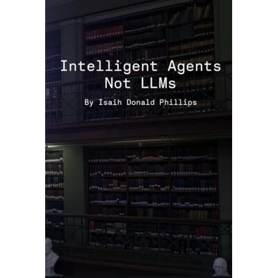 Philips Intelligent Agents Not LLMs (Building Cognition) Philips Intelligent Agents Not LLMs (Building Cognition)