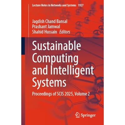 Springer Sustainable Computing and Intelligent Systems: Proceedings of SCIS 2025, Volume 2: 1927 (Lecture Notes in Networks and Systems) Springer Sustainable Computing and Intelligent Systems: Proceedings of SCIS 2025, Volume 2: 1927 (Lecture Notes in Networks and Systems)