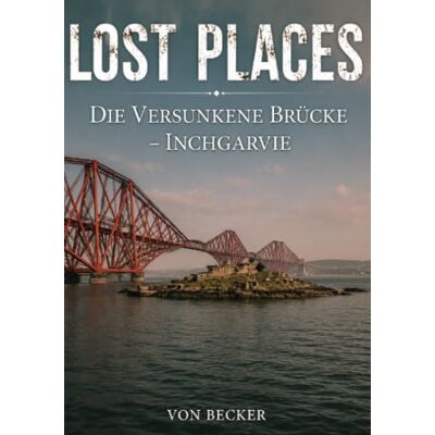 Becker Lost Places I Die versunkene Brücke – Inchgarvie: Menschliche Ambition und technische Meisterleistung Becker Lost Places I Die versunkene Brücke – Inchgarvie: Menschliche Ambition und technische Meisterleistung