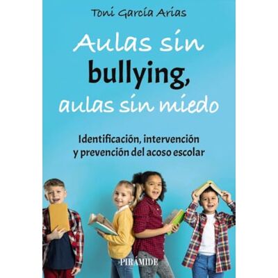 Toni Aulas sin bullying, aulas sin miedo: Identificación, intervención y prevención del acoso escolar (Manuales prácticos) Toni Aulas sin bullying, aulas sin miedo: Identificación, intervención y prevención del acoso escolar (Manuales prácticos)