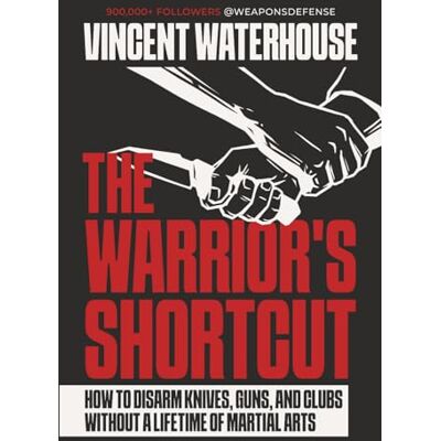 Vincent The Warrior's Shortcut: How to Disarm Knives, Guns, and Clubs Without a Lifetime of Martial Arts Vincent The Warrior's Shortcut: How to Disarm Knives, Guns, and Clubs Without a Lifetime of Martial Arts