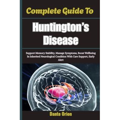 Orion Complete Guide To Huntington’s Disease: Support Memory Stability, Manage Symptoms, Boost Wellbeing In Inherited Neurological Condition With Care Support, Early Alert Orion Complete Guide To Huntington’s Disease: Support Memory Stability, Manage Symptoms, Boost Wellbeing In Inherited Neurological Condition With Care Support, Early Alert