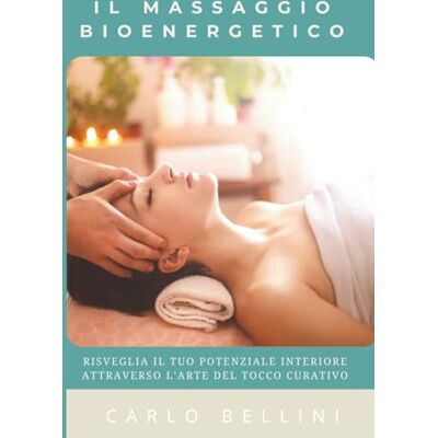 Bellini Il Massaggio Bioenergetico: RISVEGLIA IL TUO POTENZIALE INTERIORE ATTRAVERSO L'ARTE DEL TOCCO CURATIVO (Percorsi Professionali del Massaggio) Bellini Il Massaggio Bioenergetico: RISVEGLIA IL TUO POTENZIALE INTERIORE ATTRAVERSO L'ARTE DEL TOCCO CURATIVO (Percorsi Professionali del Massaggio)