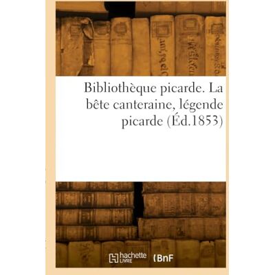 Collectif Bibliothèque picarde. La bête canteraine, légende picarde Collectif Bibliothèque picarde. La bête canteraine, légende picarde