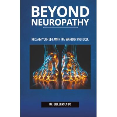 Jensen Beyond Neuropathy: Reclaim Your Life with the WARRIOR Protocol Jensen Beyond Neuropathy: Reclaim Your Life with the WARRIOR Protocol