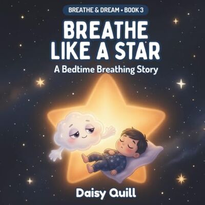 Daisy Tech Breathe Like a Star: A Bedtime Breathing Story: 3 (Breathe & Dream Series) Daisy Tech Breathe Like a Star: A Bedtime Breathing Story: 3 (Breathe & Dream Series)