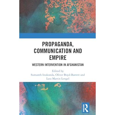 Routledge Propaganda, Communication and Empire: Western Intervention in Afghanistan Routledge Propaganda, Communication and Empire: Western Intervention in Afghanistan