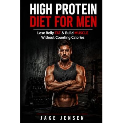 Jensen High Protein Diet for Men: Burn Belly Fat, Build Muscle & Stay Satisfied: Simple, Effective Plan for Men to Lose Weight Without Calorie Counting or Complex Rules Jensen High Protein Diet for Men: Burn Belly Fat, Build Muscle & Stay Satisfied: Simple, Effective Plan for Men to Lose Weight Without Calorie Counting or Complex Rules