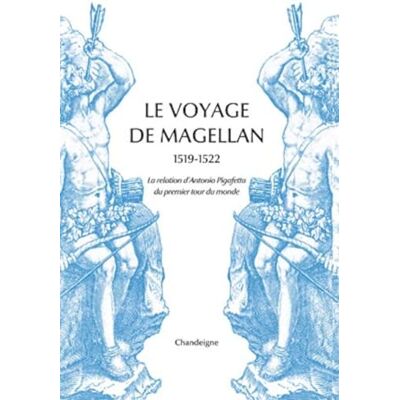 Pigafetta, Antonio Le voyage de Magellan (1519-1522): La relation d'Antonio Pigafetta du premier voyage autour du monde Pigafetta, Antonio Le voyage de Magellan (1519-1522): La relation d'Antonio Pigafetta du premier voyage autour du monde