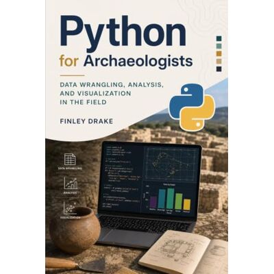 Drake Python for Archaeologists: Data Wrangling, Analysis, and Visualization in the Field Drake Python for Archaeologists: Data Wrangling, Analysis, and Visualization in the Field