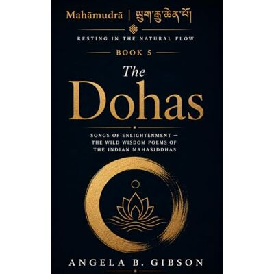 Gibson The Dohas: Songs of Enlightenment — The Wild Wisdom Poems of the Indian Mahasiddhas (Mahāmudrā ཕྱག་རྒྱ་ཆེན་པོ་: Resting in the Natural Flow) Gibson The Dohas: Songs of Enlightenment — The Wild Wisdom Poems of the Indian Mahasiddhas (Mahāmudrā ཕྱག་རྒྱ་ཆེན་པོ་: Resting in the Natural Flow)