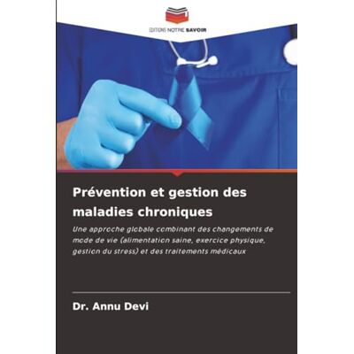 Devi Prévention et gestion des maladies chroniques: Une approche globale combinant des changements de mode de vie (alimentation saine, exercice physique, gestion du stress) et des traitements médicaux Devi Prévention et gestion des maladies chroniques: Une approche globale combinant des changements de mode de vie (alimentation saine, exercice physique, gestion du stress) et des traitements médicaux