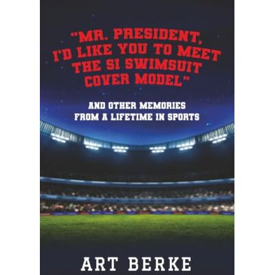 ART ”Mr. President, I’d Like You to Meet the SI Swimsuit Cover Model”: And Other Memories from a Lifetime in Sports ART ”Mr. President, I’d Like You to Meet the SI Swimsuit Cover Model”: And Other Memories from a Lifetime in Sports