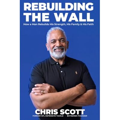 Scott Rebuilding the Walls: How God Restores the Life, Faith, and Leadership of a Man Scott Rebuilding the Walls: How God Restores the Life, Faith, and Leadership of a Man
