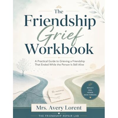 Avery The Friendship Grief Workbook: A Practical Guide to Grieving a Friendship That Ended While the Person Is Still Alive (The Friendship Repair Lab) Avery The Friendship Grief Workbook: A Practical Guide to Grieving a Friendship That Ended While the Person Is Still Alive (The Friendship Repair Lab)