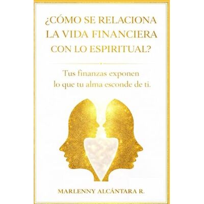 Rodriguez ¿Cómo se relaciona la vida financiera con lo espiritual?: TUS FINANZAS EXPONEN LO QUE TU ALMA ESCONDE DE TI Rodriguez ¿Cómo se relaciona la vida financiera con lo espiritual?: TUS FINANZAS EXPONEN LO QUE TU ALMA ESCONDE DE TI