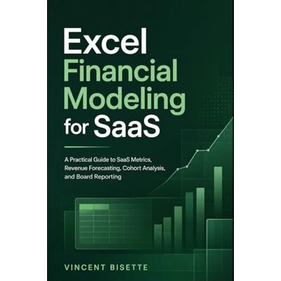 Vincent Excel Financial Modeling for SaaS: A Practical Guide to SaaS Metrics, Revenue Forecasting, Cohort Analysis, and Board Reporting Vincent Excel Financial Modeling for SaaS: A Practical Guide to SaaS Metrics, Revenue Forecasting, Cohort Analysis, and Board Reporting