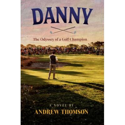 Thomson Danny: The Odyssey of a Golf Champion Thomson Danny: The Odyssey of a Golf Champion